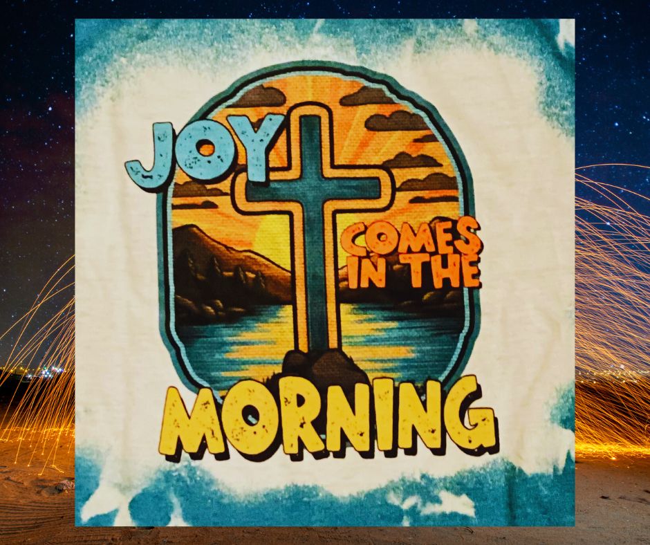 "Joy Comes In the Morning" Short Sleeved t-shirt