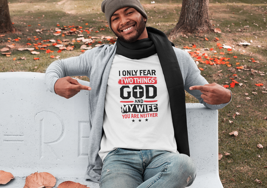 I Only Fear Two Things God And My Wife You Are Neither Mens T-shirt